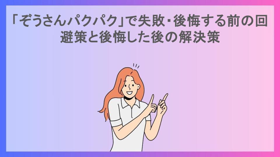 「ぞうさんパクパク」で失敗・後悔する前の回避策と後悔した後の解決策